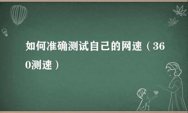 如何准确测试自己的网速（360测速）