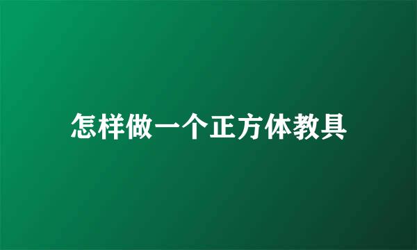 怎样做一个正方体教具