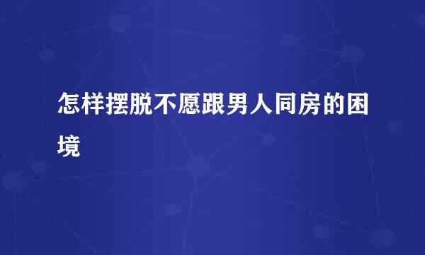 怎样摆脱不愿跟男人同房的困境