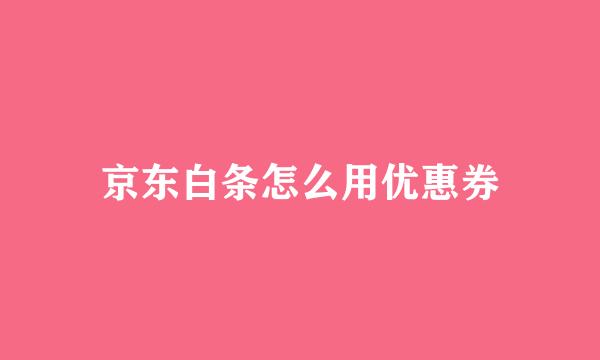 京东白条怎么用优惠券