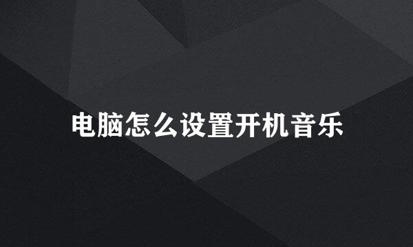 电脑怎么设置开机音乐