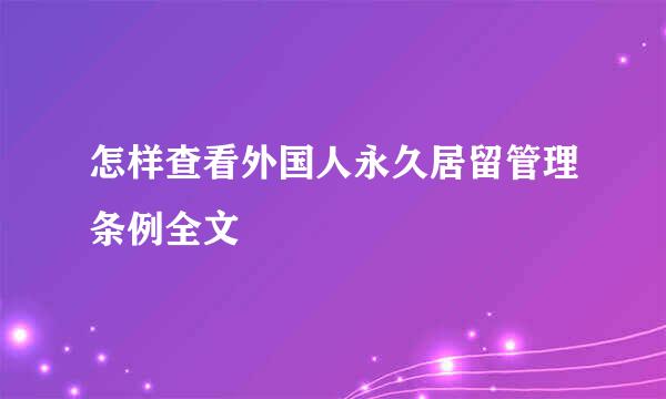怎样查看外国人永久居留管理条例全文