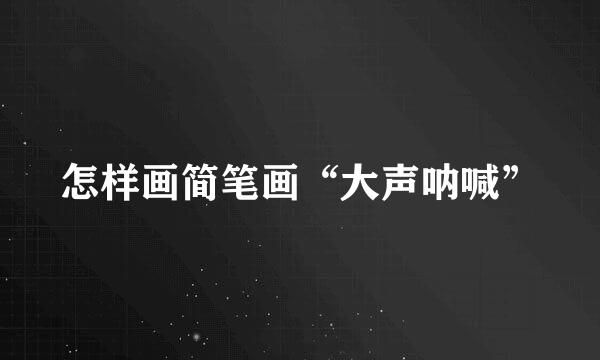 怎样画简笔画“大声呐喊”