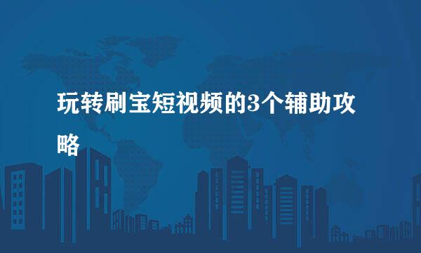 玩转刷宝短视频的3个辅助攻略