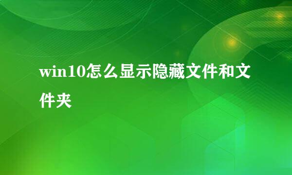 win10怎么显示隐藏文件和文件夹