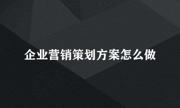 企业营销策划方案怎么做