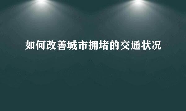 如何改善城市拥堵的交通状况
