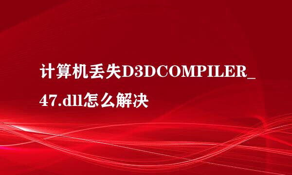 计算机丢失D3DCOMPILER_47.dll怎么解决