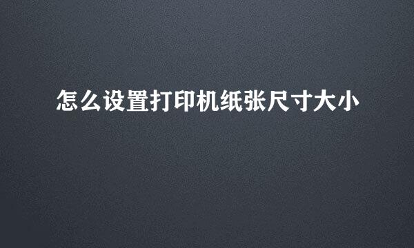 怎么设置打印机纸张尺寸大小