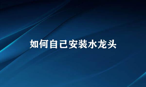 如何自己安装水龙头