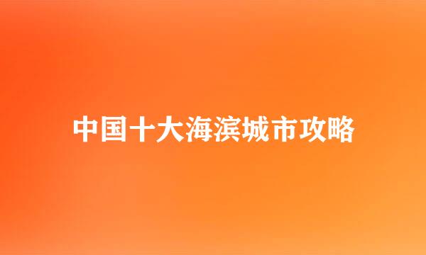 中国十大海滨城市攻略