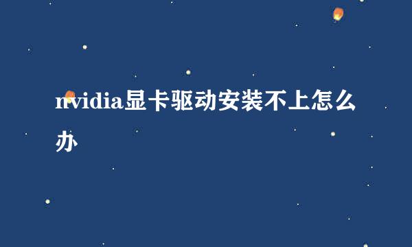 nvidia显卡驱动安装不上怎么办