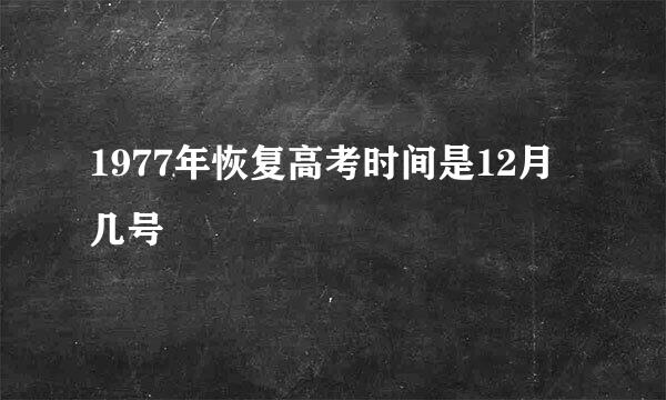 1977年恢复高考时间是12月几号