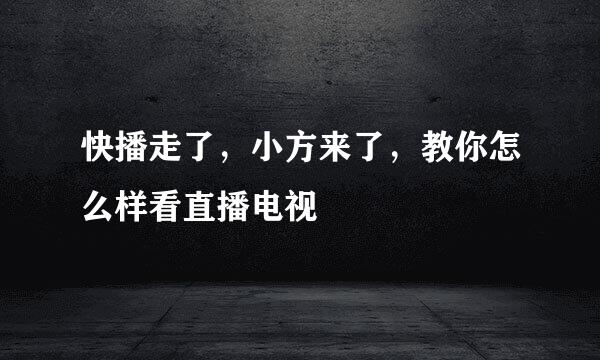快播走了，小方来了，教你怎么样看直播电视