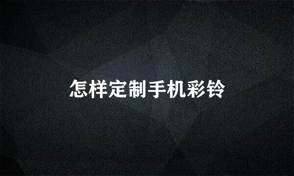 怎样定制手机彩铃