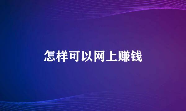 怎样可以网上赚钱