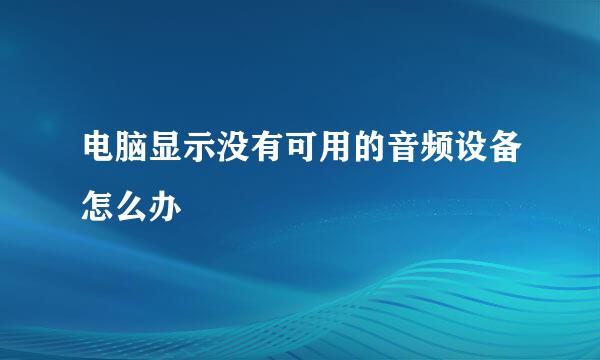 电脑显示没有可用的音频设备怎么办