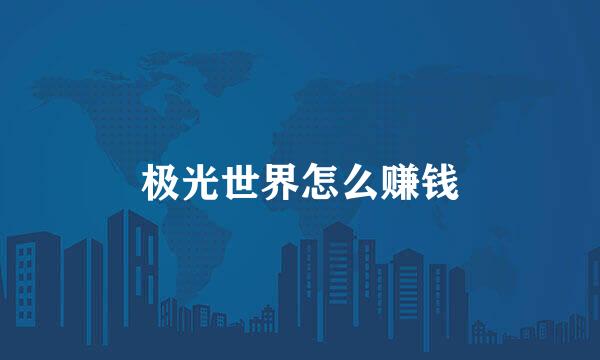 极光世界怎么赚钱