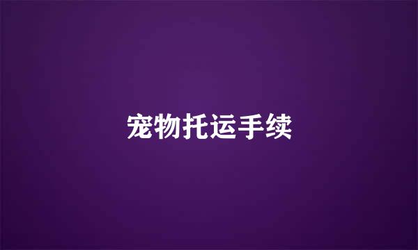 宠物托运手续