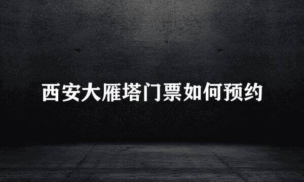 西安大雁塔门票如何预约