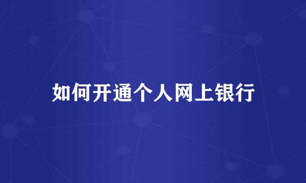 如何开通个人网上银行