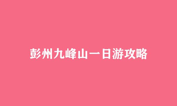 彭州九峰山一日游攻略