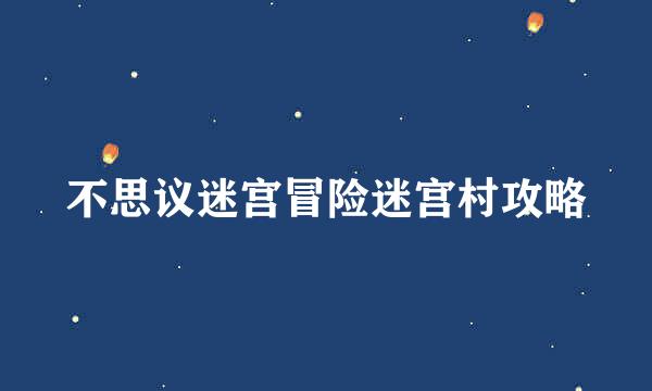 不思议迷宫冒险迷宫村攻略