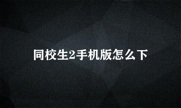 同校生2手机版怎么下