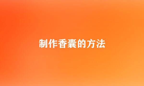 制作香囊的方法