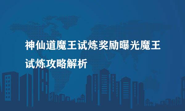 神仙道魔王试炼奖励曝光魔王试炼攻略解析