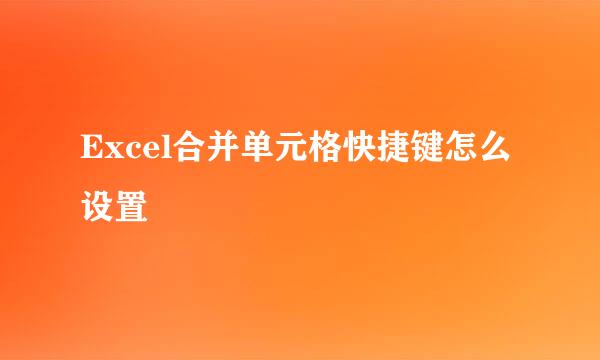 Excel合并单元格快捷键怎么设置