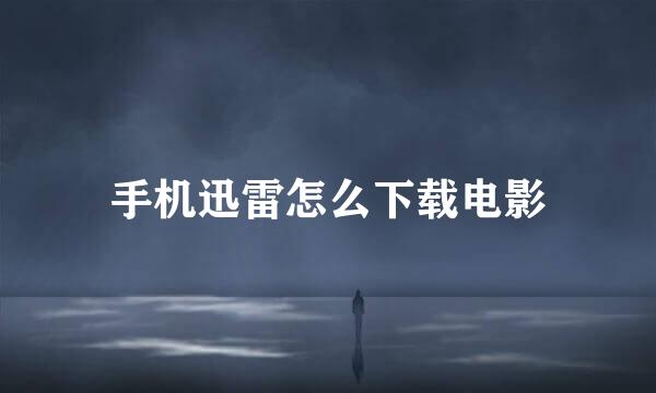 手机迅雷怎么下载电影