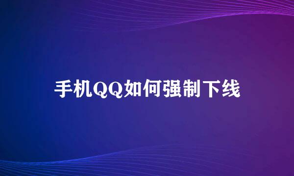 手机QQ如何强制下线