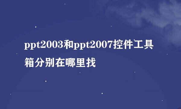 ppt2003和ppt2007控件工具箱分别在哪里找