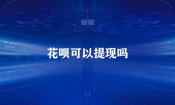 花呗可以提现吗
