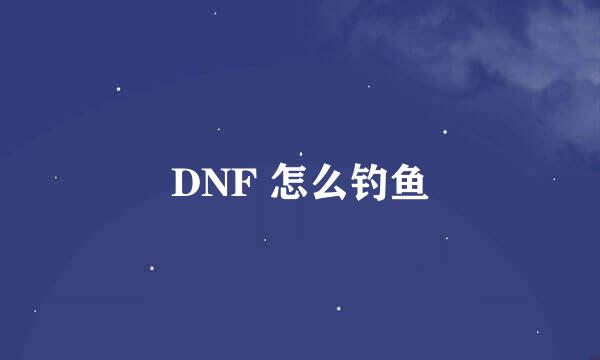 DNF 怎么钓鱼
