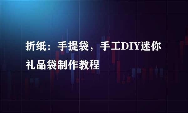 折纸：手提袋，手工DIY迷你礼品袋制作教程