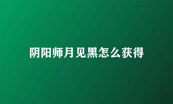 阴阳师月见黑怎么获得