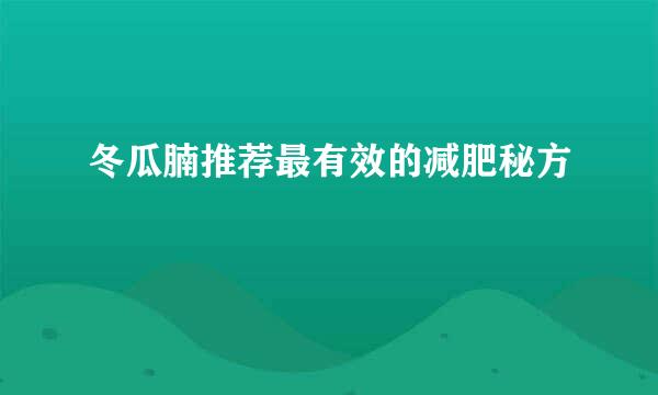 冬瓜腩推荐最有效的减肥秘方