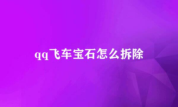 qq飞车宝石怎么拆除