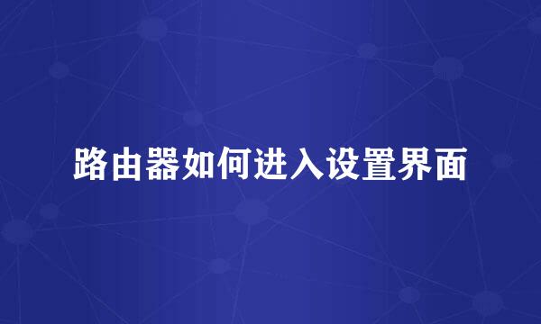 路由器如何进入设置界面