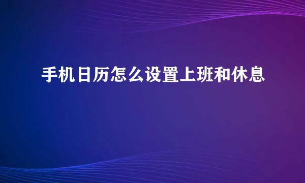 手机日历怎么设置上班和休息