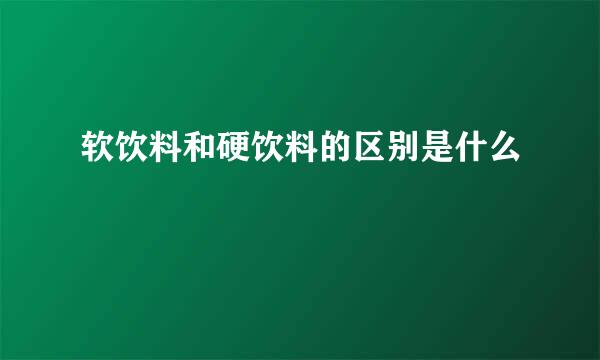 软饮料和硬饮料的区别是什么