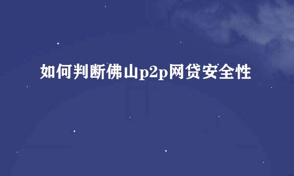 如何判断佛山p2p网贷安全性