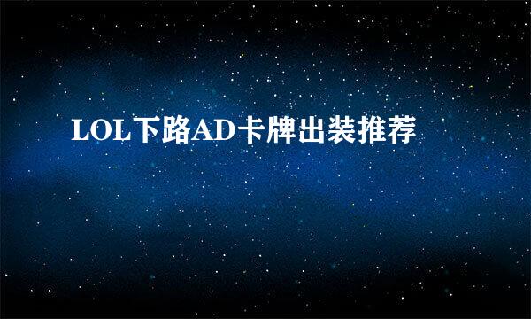LOL下路AD卡牌出装推荐