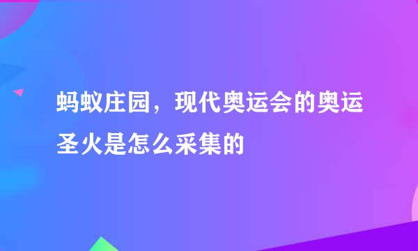 蚂蚁庄园，现代奥运会的奥运圣火是怎么采集的