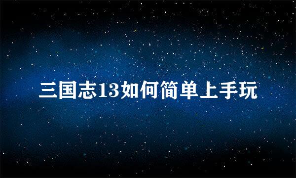 三国志13如何简单上手玩