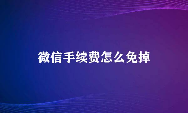 微信手续费怎么免掉