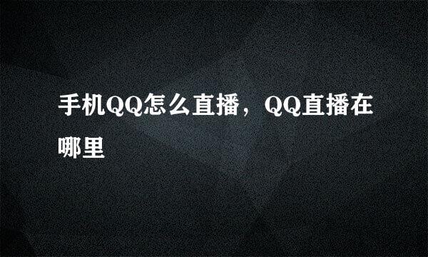 手机QQ怎么直播，QQ直播在哪里
