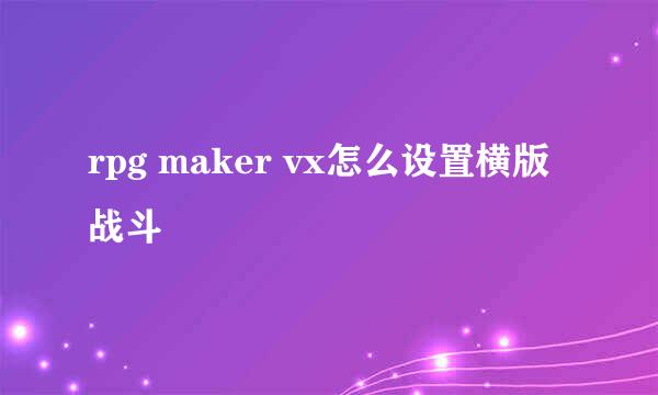 rpg maker vx怎么设置横版战斗
